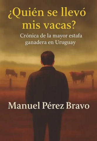 Quien-se-llevo-mis-vacas-Cronica-mayorstafa-ganaderan-Uruguay-9789915434414